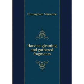 

Книга Harvest gleaning and gathered fragments