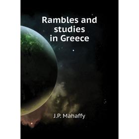 

Книга Rambles and studies in Greece. Mahaffy John Pentland