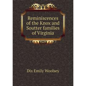 

Книга Reminiscences of the Knox and Soutter families of Virginia. Dix Emily Woolsey