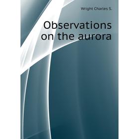 

Книга Observations on the aurora