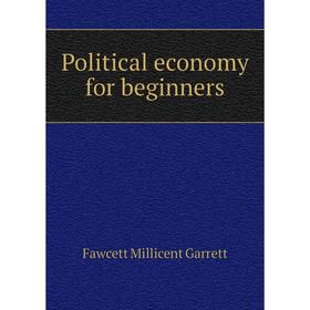 

Книга Political economy for beginners. Fawcett Millicent Garrett