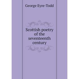 

Книга Scottish poetry of the seventeenth century. Eyre-Todd George