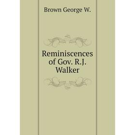

Книга Reminiscences of Gov. R.J. Walker. Brown George W.