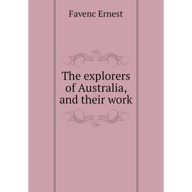 

Книга The explorers of Australia, and their work. Favenc Ernest