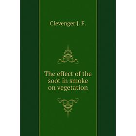 

Книга The effect of the soot in smoke on vegetation. Clevenger J. F.