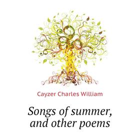 

Книга Songs of summer, and other poems. Cayzer Charles William