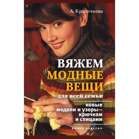 

Вяжем модные вещи для всей семьиНовые модели и узоры — крючком и спицами