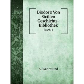 

Книга Diodor's Von Sicilien Geschichts-BibliothekBuch 1