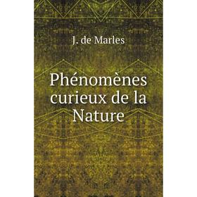 

Книга Phénomènes curieux de la Nature. J. de Marles