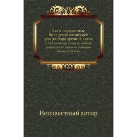 

Акты, издаваемые Виленской комиссией для разбора древних актов. Том 35. Инвентари староств, имений, фольварков и деревень за вторую половину 18 века.