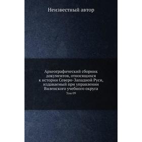 

Археографический сборник документов, относящихся к истории Северо-Западной Руси, издаваемый при управлении Виленского учебного округа. Том 09