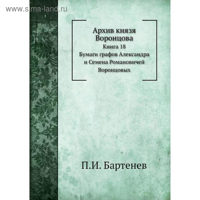 фото Архив князя воронцова книга 18. бумаги графов александра и семена романовичей воронцовых. п. и. бартенев nobel press