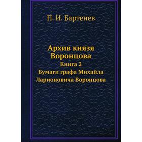 

Архив князя Воронцова Книга 2. Бумаги графа Михайла Ларионовича Воронцова. П. И. Бартенев