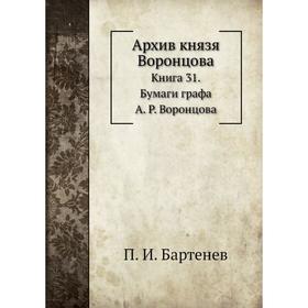 

Архив князя Воронцова Книга 31. Бумаги графа А. Р. Воронцова. П. И. Бартенев