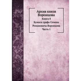 

Архив князя Воронцова Книга 8. Бумаги графа Семена Романовича Воронцова Часть 1. П. И. Бартенев