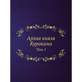 

Архив князя Куракина. Том 1. М. И. Семевский