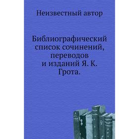 

Библиографический список сочинений, переводов и изданий Я. К. Грота.