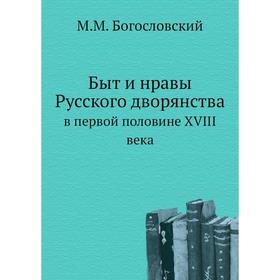 

Быт и нравы Русского дворянствав первой половине XVIII века. М. М. Богословский