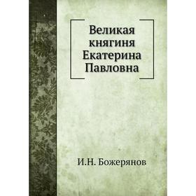 

Великая княгиня Екатерина Павловна. И. Н. Божерянов
