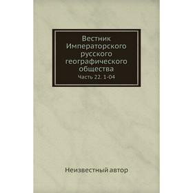 

Вестник Императорского русского географического общества Часть 22. 1-04