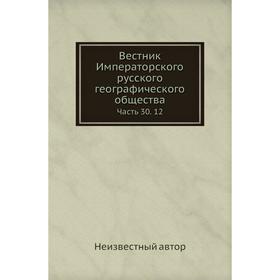 

Вестник Императорского русского географического общества Часть 30. 12