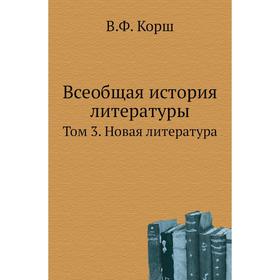 

Всеобщая история литературы. Том 3. Новая литература. В. Ф. Корш