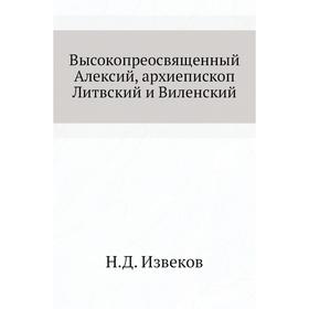 

Высокопреосвященный Алексий, архиепископ Литвский и Виленский. Н. Д. Извеков