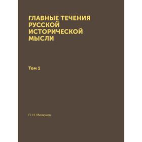 

Главные течения русской исторической мысли. Том 1. П. Н. Милюков