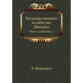 

Государственное хозяйство Швеции Часть 2. Выпуск 1. Э. Берендтс