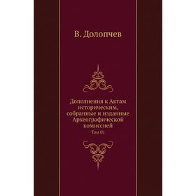 

Дополнения к Актам историческим, собранные и изданные Археографической комиссией. Том 0 1. В. Долопчев