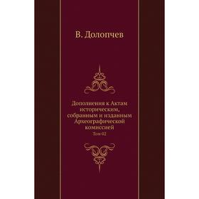 

Дополнения к Актам историческим, собранным и изданным Археографической комиссией. Том 02. В. Долопчев