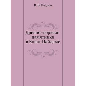 

Древне-тюрксие памятники в Кошо-Цайдаме. В. В. Радлов