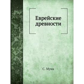 

Еврейские древности. С. Мунк, Д. Смышляев