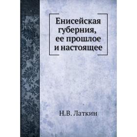 

Енисейская губерния. Н. В. Латкин