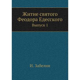 

Житие святого Феодора Едесского. Выпуск 1. И. Забелин