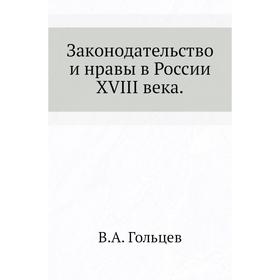 

Законодательство и нравы в России XVIII века. В. А. Гольцев