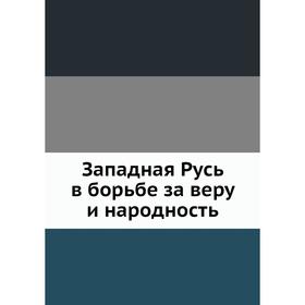 

Западная Русь в борьбе за веру и народность. И. И. Малышевский