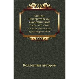 

Записки Императорской академии наук. Том 04. № 02. Отчет о присуждении наград графа Уварова. 40-м. Коллектив авторов