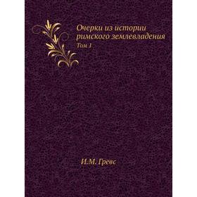 

Записки историко-филологического факультета Императорского С. -Петербургского университета Часть 53. Очерки из истории римского землевладения. Том 1.