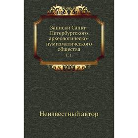 

Записки Санкт-Петербургского археологическо-нумизматического общества. Том 1.