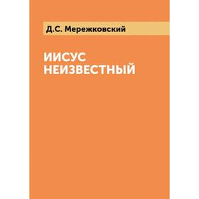 

Иисус Неизвестный. Д. Мережковский