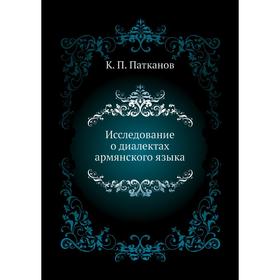 

Исследование о диалектах армянского языка. К. П. Патканов