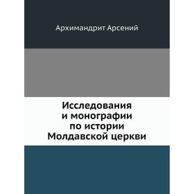 

Исследования и монографии по истории Молдавской церкви. Архимандрит Арсений