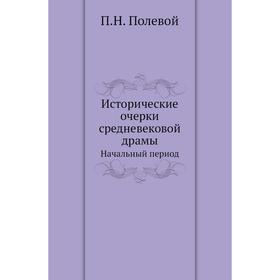 

Исторические очерки средневековой драмыНачальный период. П. Н. Полевой