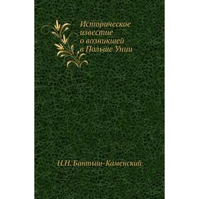 

Историческое известие о возникшей в Польше Унии. Н. Н. Бантыш-Каменский