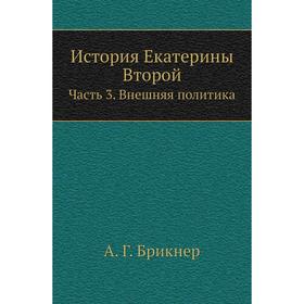 

История Екатерины Второй Часть 3. Внешняя политика. А. Г. Брикнер