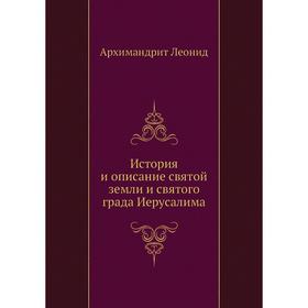 

История и описание святой земли и святого града Иерусалима. Архимандрит Леонид