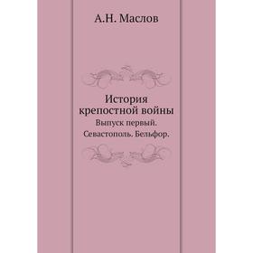 

История крепостной войны. Выпуск первый. Севастополь. Бельфор. А. Н. Маслов