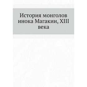 

История монголов инока Магакии, XIII века. Магакия