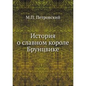 

История о славном короле Брунцвике. М. П. Петровский